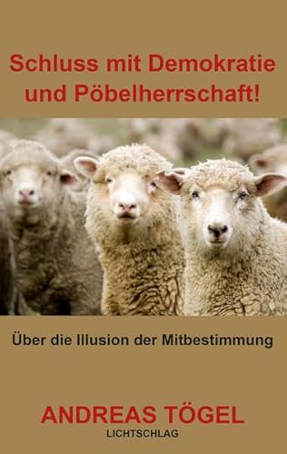 Schluss mit Demokratie und Pöbelherrschaft!: Über die Illusion der Mitbestimmung