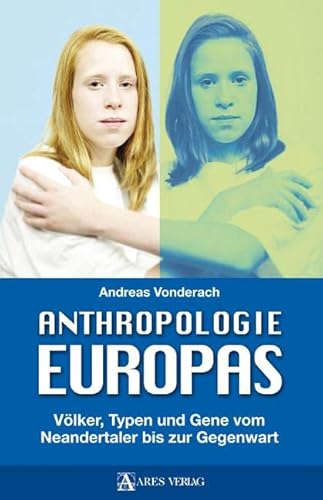 Anthropologie Europas: Völker, Typen und Gene vom Neandertaler bis zur Gegenwart von ARES Verlag