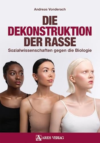 Die Dekonstruktion der Rasse: Sozialwissenschaften gegen die Biologie von ARES Verlag