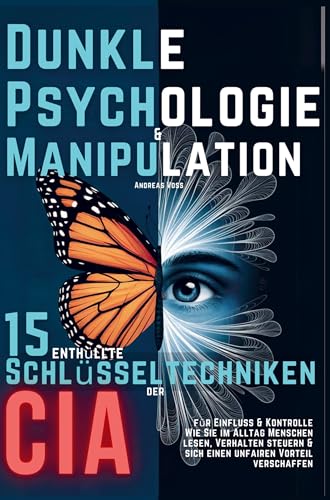 Dunkle Psychologie und Manipulation - 15 enthüllte Schlüsseltechniken der CIA für Einfluss & Kontrolle: Wie Sie im Alltag Menschen lesen, Verhalten steuern & sich einen unfairen Vorteil verschaffen von Bookmundo