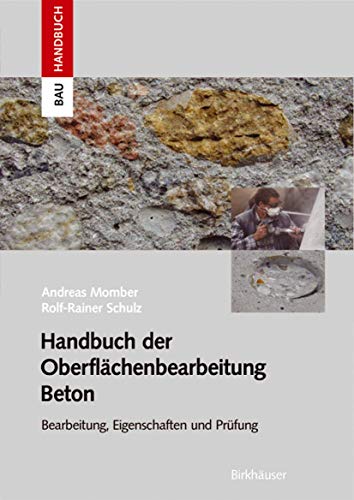 Handbuch der Oberflächenbearbeitung Beton: Bearbeitung - Eigenschaften - Prüfung (Bauhandbuch)