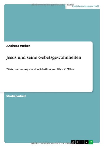 Jesus und seine Gebetsgewohnheiten: Zitatensammlung aus den Schriften von Ellen G. White von Books on Demand