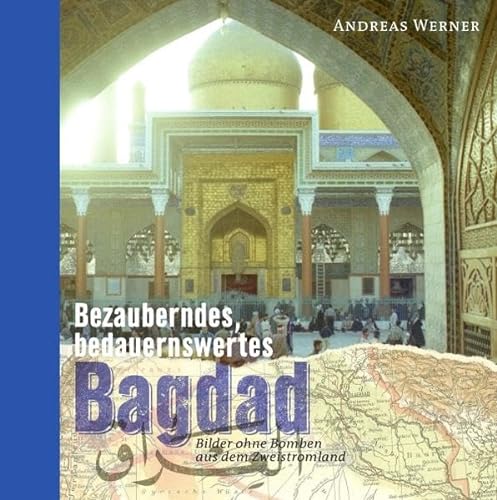 Orient-Bibliothek / Bezauberndes, bedauernswertes Bagdad: Bilder ohne Bomben aus dem Zweistromland