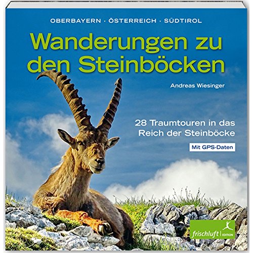 Wanderungen zu den Steinböcken: Oberbayern, Österreich, Südtirol von Frischluft Edition