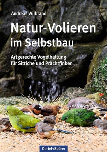 Natur-Volieren im Selbstbau. Artgerechte Vogelhaltung für Sittiche und Prachtfinken