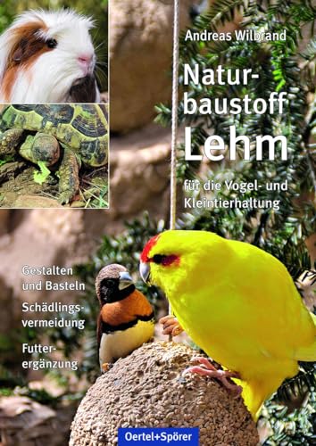 Naturbaustoff Lehm für die Vogel- und Kleintierhaltung: Gestalten und Basteln, Schädlingsvermeidung, Futterergänzung Naturbaustoff Lehm für die Vogel- und Kleintierhaltung: Gestalten und Basteln, Schädlingsvermeidung, Futterergänzung