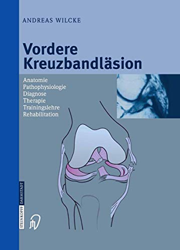 Vordere Kreuzbandläsion: Anatomie Pathophysiologie Diagnose Therapie Trainingslehre Rehabilitation