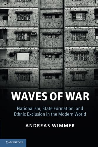 Waves of War: Nationalism, State Formation, and Ethnic Exclusion in the Modern World (Cambridge Studies in Comparative Politics)