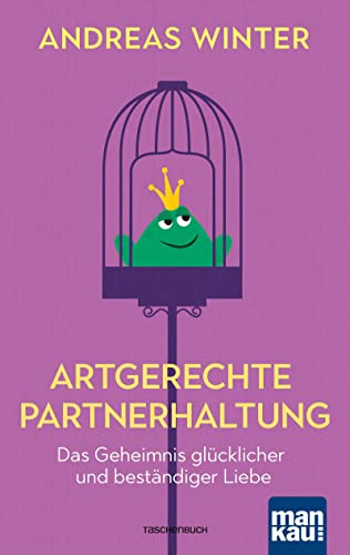Artgerechte Partnerhaltung. Das Geheimnis glücklicher und beständiger Liebe von Mankau Verlag