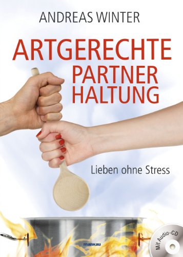 Artgerechte Partnerhaltung. Lieben ohne Stress: Mit Audio-CD