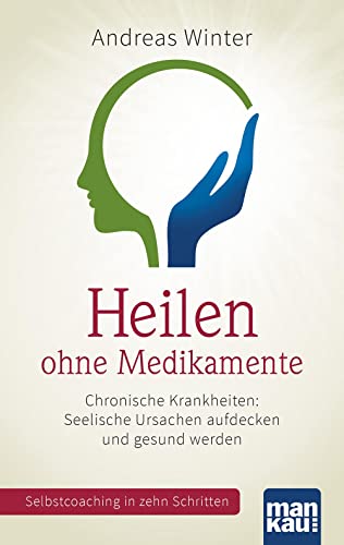 Heilen ohne Medikamente. Chronische Krankheiten: Seelische Ursachen aufdecken und gesund werden: Selbstcoaching in zehn Schritten. Mit Video-Coaching zum Download von Mankau Verlag