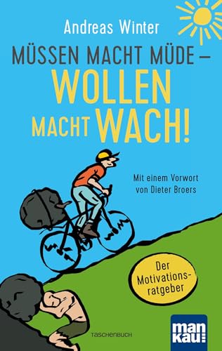 Müssen macht müde - Wollen macht wach!: Der Motivationsratgeber. Mit einem Vorwort von Dieter Broers Müssen macht müde - Wollen macht wach!: Der Motivationsratgeber. Mit einem Vorwort von Dieter Broers