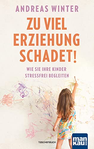 Zu viel Erziehung schadet!: Wie Sie Ihre Kinder stressfrei begleiten