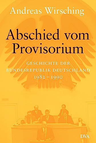 Abschied vom Provisorium: Geschichte der Bundesrepublik Deutschland 1982–1990 - Band 6