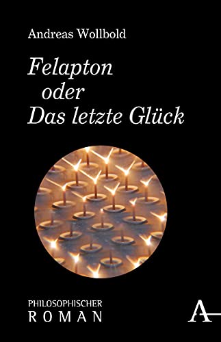 Felapton oder Das letzte Glück: Philosophischer Roman (Philosophische Romane) von Verlag Karl Alber