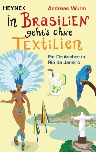 In Brasilien geht`s ohne Textilien: Ein Deutscher in Rio de Janeiro von HEYNE