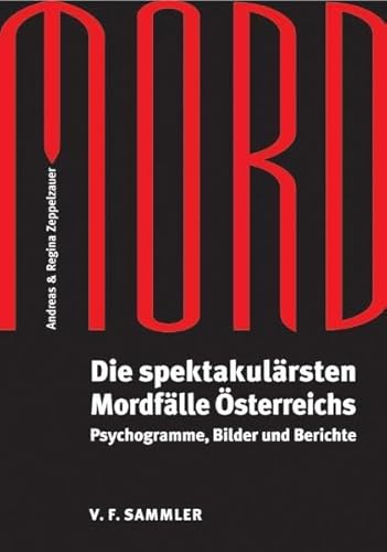 Mord: Die spektakulärsten Mordfälle Österreichs. Psychogramme, Bilder und Berichte Mord: Die spektakulärsten Mordfälle Österreichs. Psychogramme, Bilder und Berichte