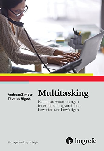 Multitasking: Komplexe Anforderungen im Arbeitsalltag verstehen, bewerten und bewältigen (Managementpsychologie)