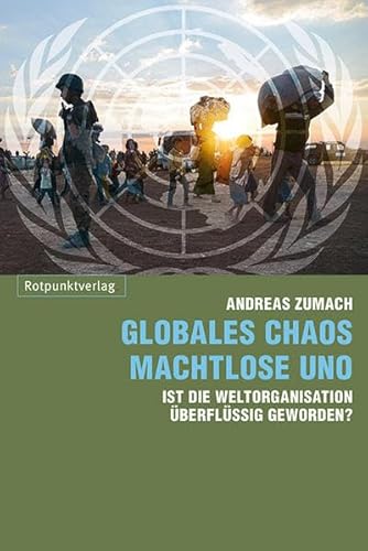Globales Chaos - machtlose UNO: Ist die Weltorganisation überflussig geworden?: Ist die Weltorganisation überflüssig geworden?