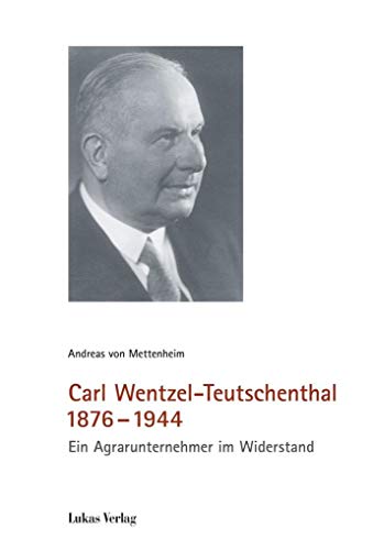 Carl Wentzel-Teutschenthal 1876-1944: Ein Agrarunternehmer im Widerstand (Schriften der Gedenkstätte Deutscher Widerstand: Reihe A: Analysen und Darstellungen)