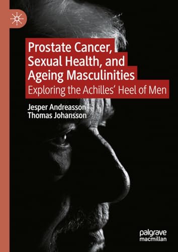 Prostate Cancer, Sexual Health, and Ageing Masculinities: Exploring the Achilles' Heel of Men von Palgrave Macmillan