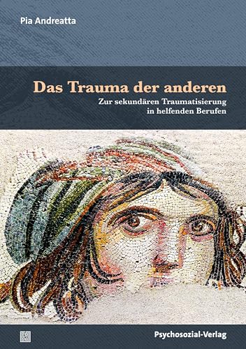Das Trauma der anderen: Zur sekundären Traumatisierung in helfenden Berufen (Therapie & Beratung)