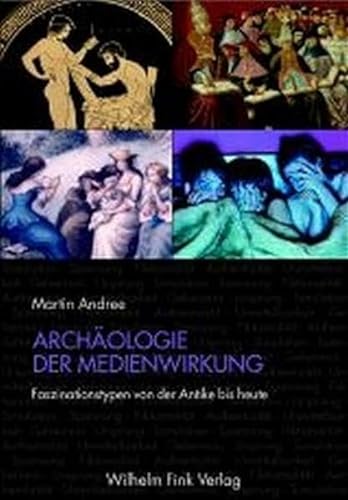 Archäologie der Medienwirkung: Faszinationstypen von der Antike bis heute von Brill | Fink