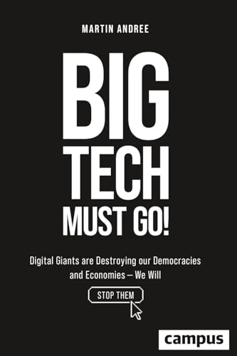 Big Tech Must Go!: Digital Giants are Destroying our Democracies and Economies – We Will Stop Them von Campus Verlag