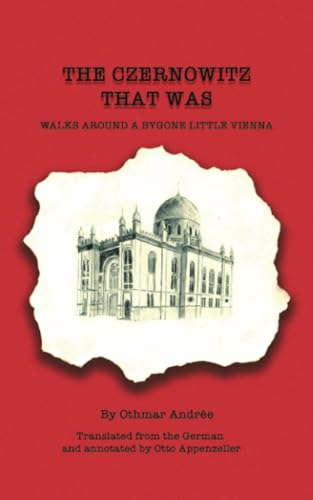 THE CZERNOWITZ THAT WAS WALKS AROUND A BYGONE LITTLE VIENNA: Translated from the German and annotated by Otto Appenzeller von AuthorHouse
