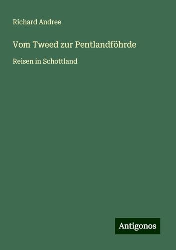 Vom Tweed zur Pentlandföhrde: Reisen in Schottland Vom Tweed zur Pentlandföhrde: Reisen in Schottland von Antigonos Verlag