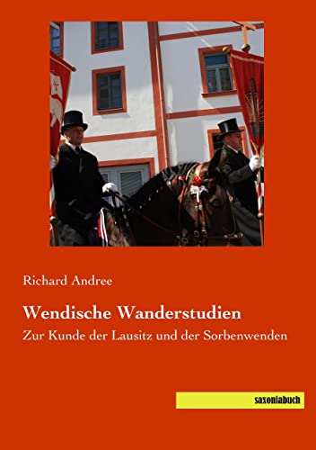 Wendische Wanderstudien: Zur Kunde der Lausitz und der Sorbenwenden von Saxoniabuch.De