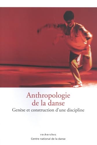 Anthropologie de la danse - genese et construction d'une discipline: Genèse et construction d'une discipline von CND PANTIN