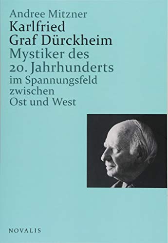 Karlfried Graf Dürckheim: Mystiker des 20. Jahrhunderts im Spannungsfeld zwischen Ost und West (Lebenserfahrungen - Lebensweisheiten)