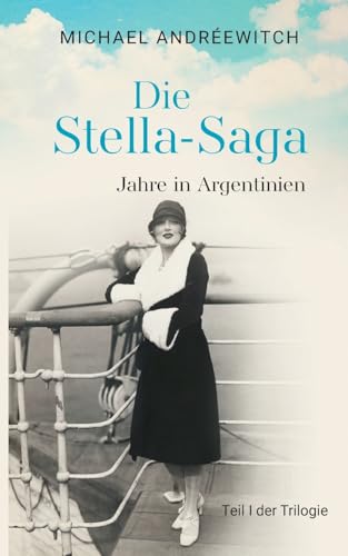 Die Stella-Saga: Jahre in Argentinien / Teil I der Trilogie von BoD – Books on Demand