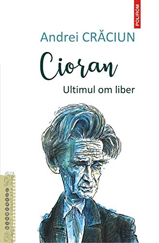 Cioran. Ultimul Om Liber