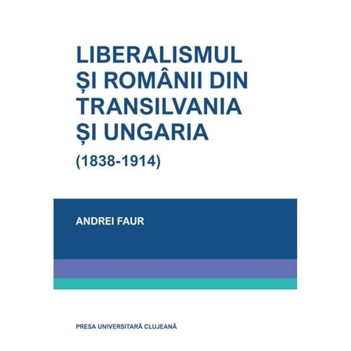 Liberalismul Si Romanii Din Transilvania Si Ungaria (1838-1914) von Presa Universitara Clujeana