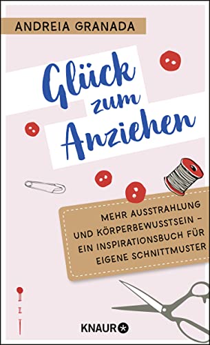 Glück zum Anziehen: Mehr Ausstrahlung und Körperbewusstsein - Ein Inspirationsbuch für eigene Schnittmuster