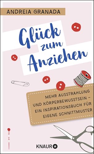 Glück zum Anziehen: Mehr Ausstrahlung und Körperbewusstsein - Ein Inspirationsbuch für eigene Schnittmuster