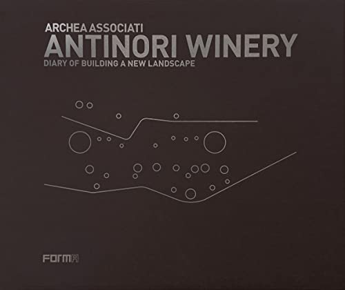 Archea Associati: Antinori Winery: Diary of Building a New Landscape Archea Associati: Antinori Winery: Diary of Building a New Landscape von Forma Edizioni