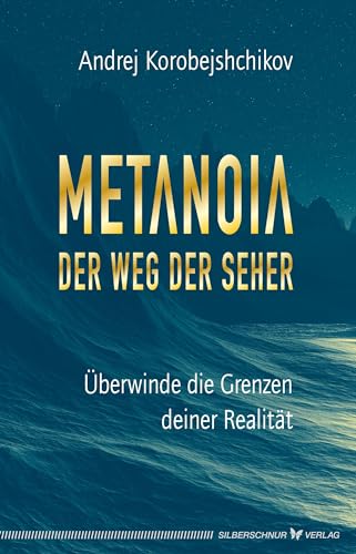 Metanoia – Der Weg der Seher: Überwinde die Grenzen deiner Realität
