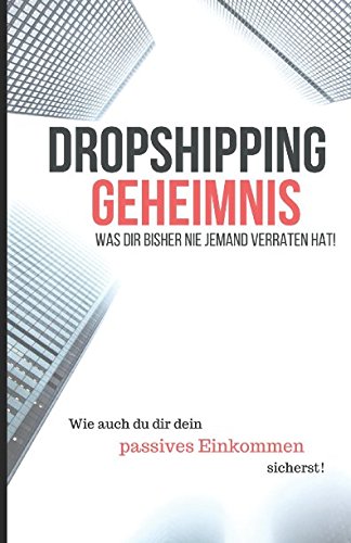 Dropshipping Geheimnis - Was Dir bisher nie Jemand verraten hat!: Ultimative Tipps und Tricks für das Dropshipping