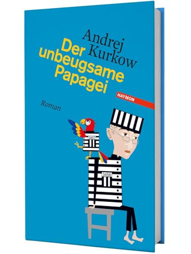 Der unbeugsame Papagei. Roman von Haymon Verlag