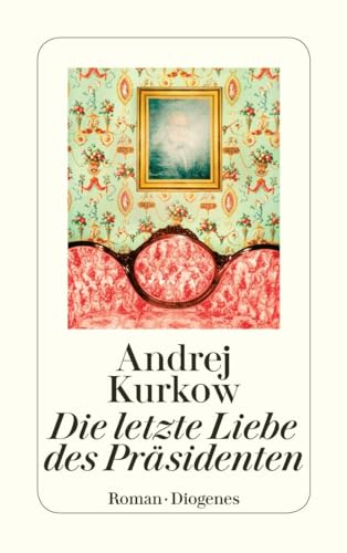 Die letzte Liebe des Präsidenten: Roman (detebe)