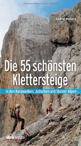 Die 55 schönsten Klettersteige: in den Karawanken, Julischen und Steiner Alpen Die 55 schönsten Klettersteige: in den Karawanken, Julischen und Steiner Alpen