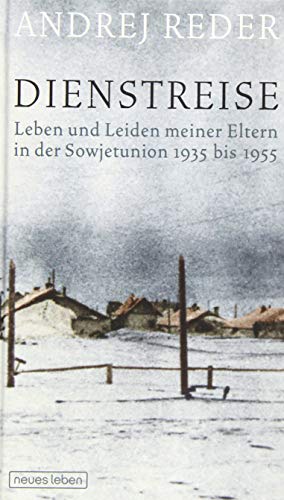 Dienstreise: Leben und Leiden meiner Eltern in der Sowjetunion 1935 bis 1955 von Verlag Neues Leben