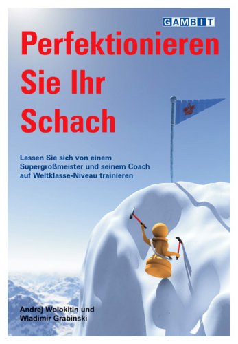 Perfektionieren Sie Ihr Schach: Lassen Sie sich von einem Supergroßmeister und seinem Coach auf Weltklasse-Niveau trainieren von Gambit Publications