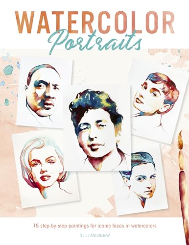 Watercolor Portraits: 15 Step-By-Step Paintings for Iconic Faces in Watercolors