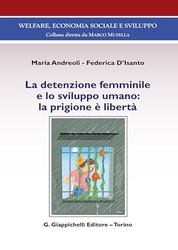 La detenzione femminile e lo sviluppo umano: la prigione è libertà (Welfare, economia sociale e sviluppo) von Giappichelli