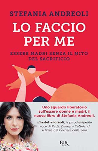 Lo faccio per me. Essere madri senza il mito del sacrificio (BUR Parenting)