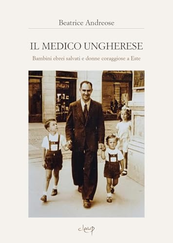 Il medico ungherese. Bambini ebrei salvati e donne coraggiose a Este (Scienze storiche) von CLEUP